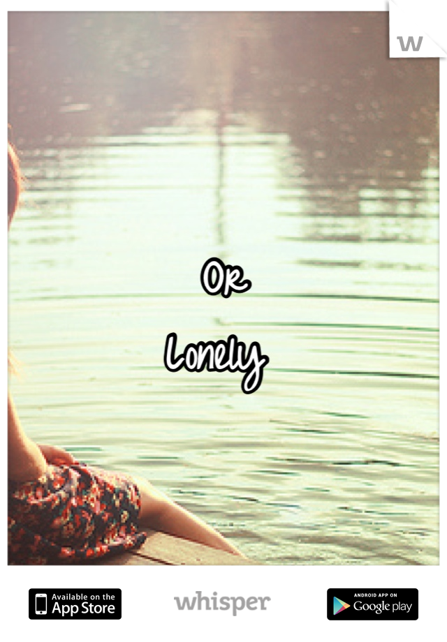 Or 
Lonely 