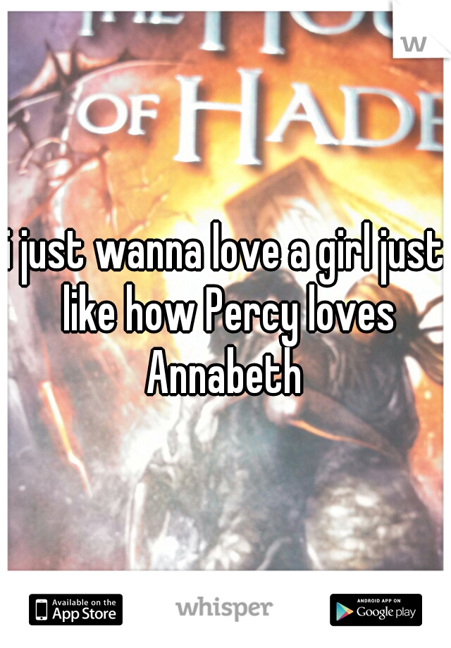 i just wanna love a girl just like how Percy loves Annabeth 
