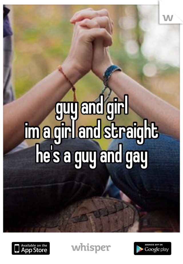 guy and girl
im a girl and straight
he's a guy and gay