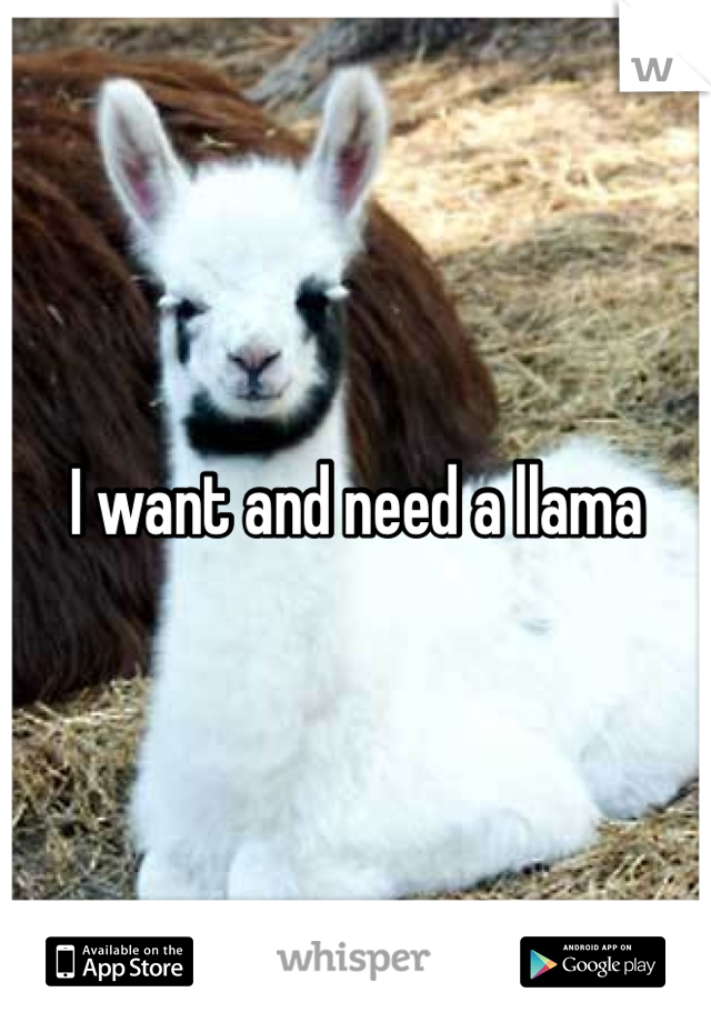 I want and need a llama