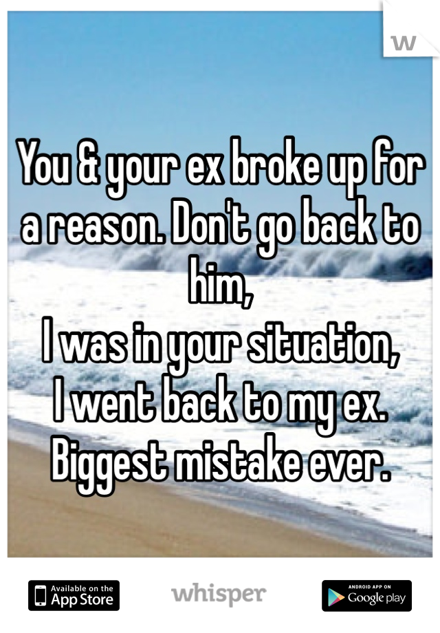 You & your ex broke up for a reason. Don't go back to him, 
I was in your situation,
I went back to my ex. 
Biggest mistake ever. 