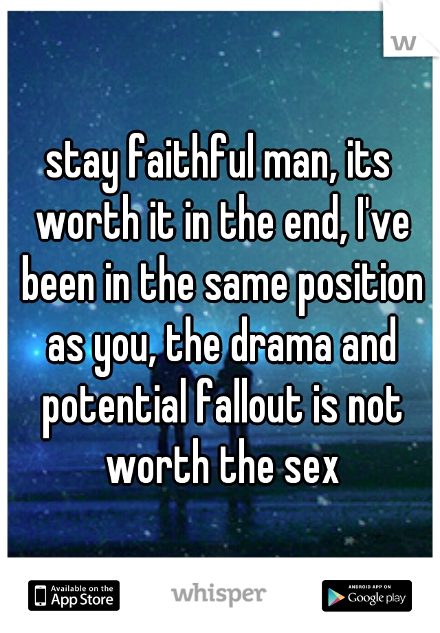 stay faithful man, its worth it in the end, I've been in the same position as you, the drama and potential fallout is not worth the sex