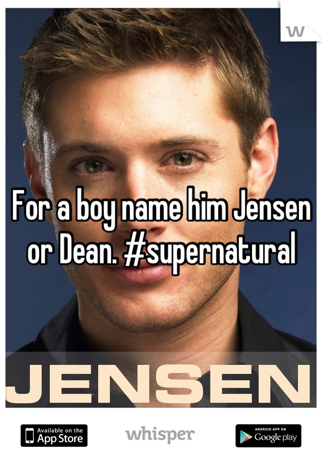 For a boy name him Jensen or Dean. #supernatural