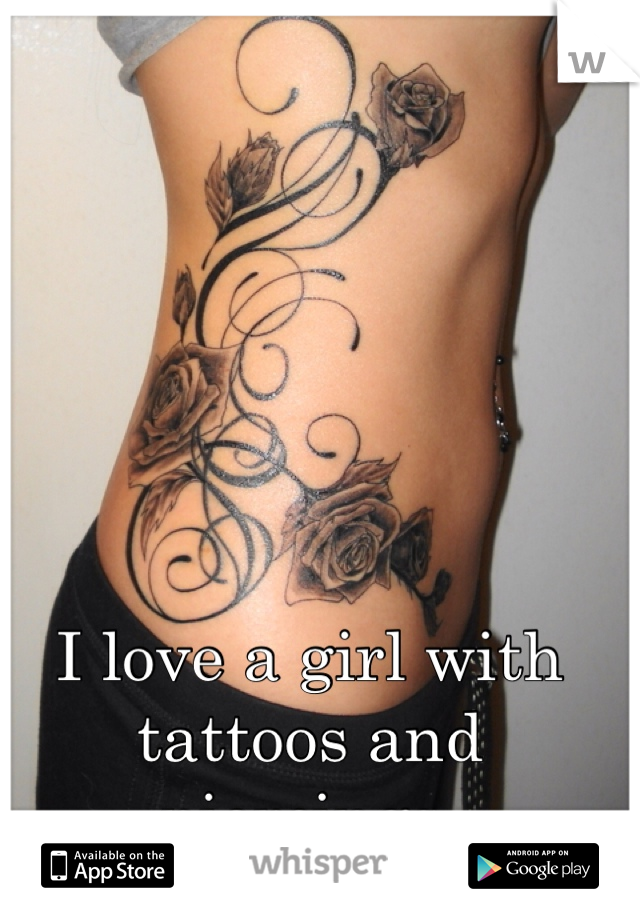 I love a girl with tattoos and piercings. 