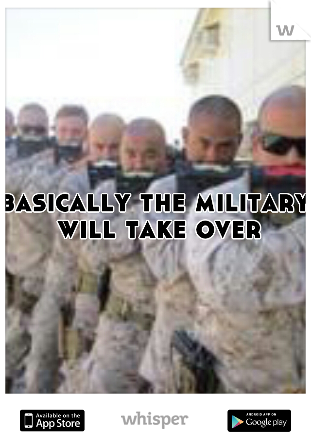 basically the military will take over