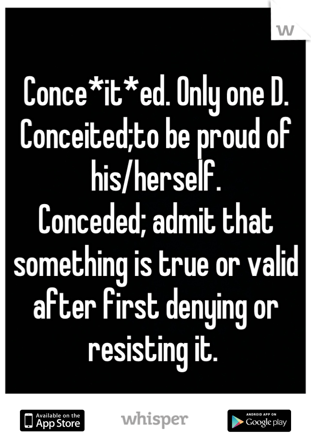 Conce*it*ed. Only one D. 
Conceited;to be proud of his/herself. 
Conceded; admit that something is true or valid after first denying or resisting it. 