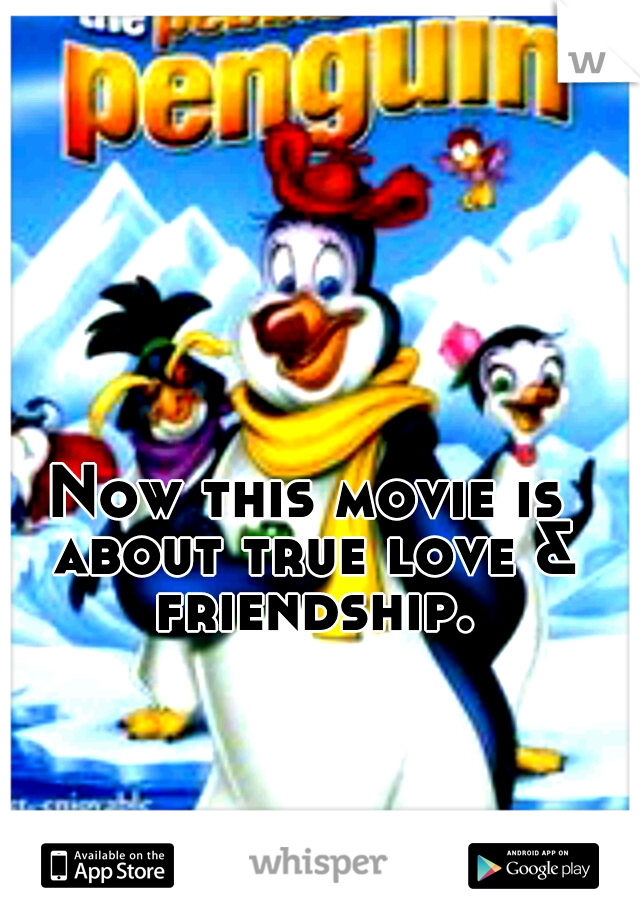 Now this movie is about true love & friendship.