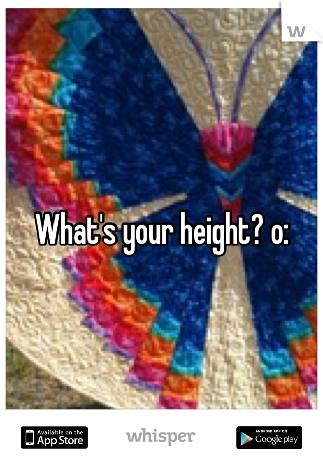What's your height? o: