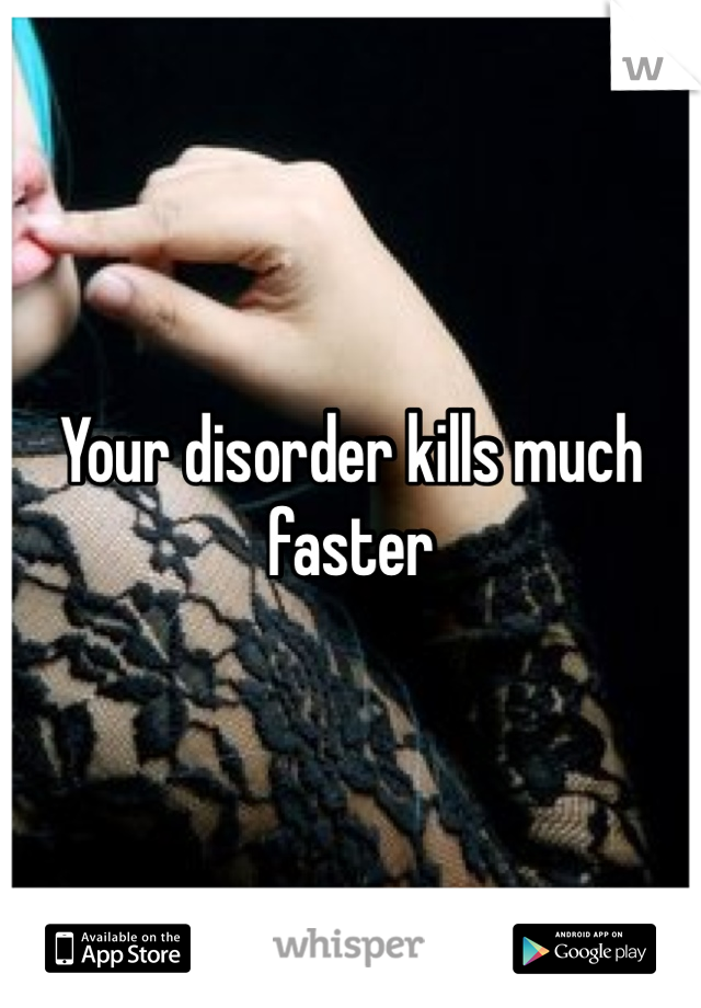 Your disorder kills much faster