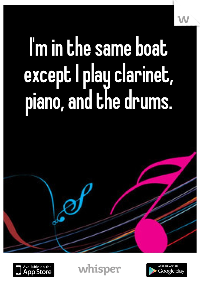 I'm in the same boat   except I play clarinet,   piano, and the drums. 