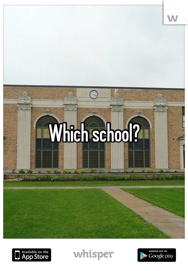 Which school?