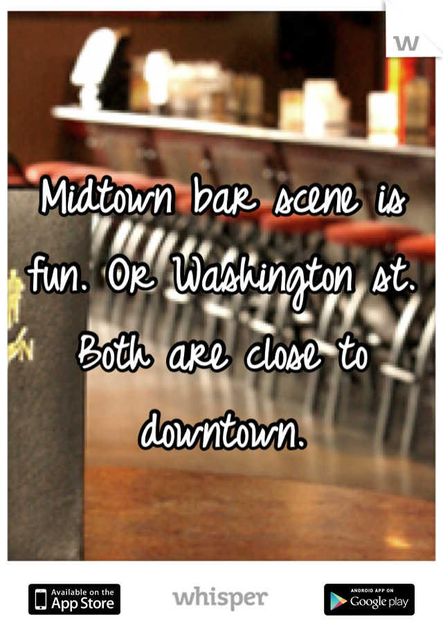 Midtown bar scene is fun. Or Washington st. Both are close to downtown.