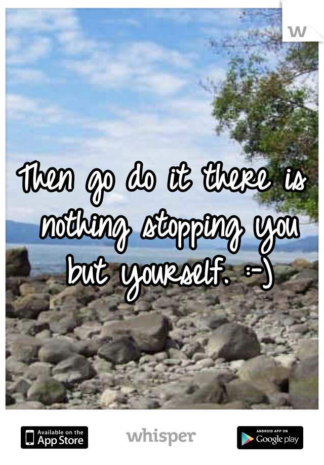 Then go do it there is nothing stopping you but yourself. :-)