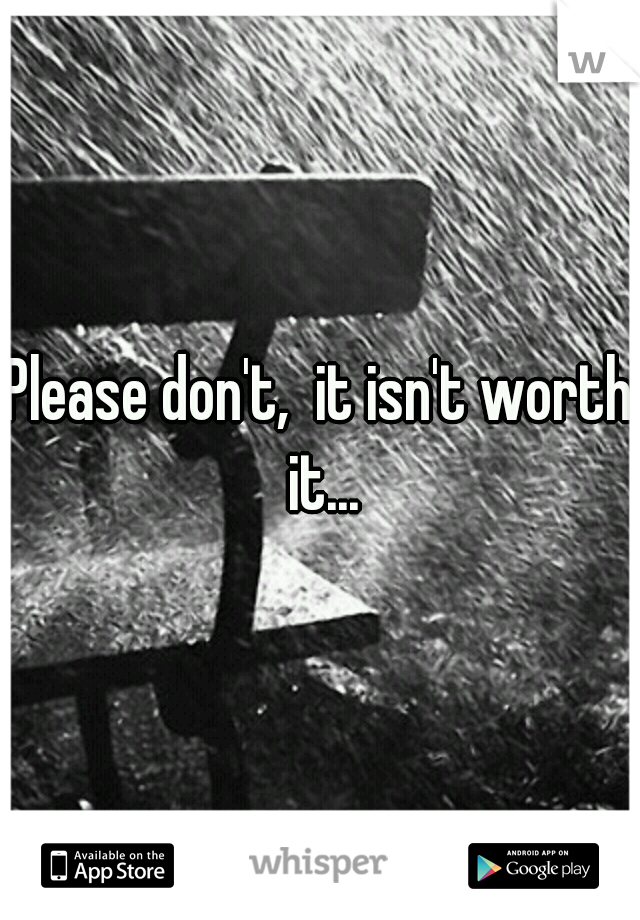 Please don't,  it isn't worth it...