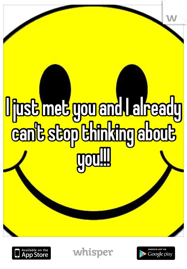 I just met you and I already can't stop thinking about you!!!