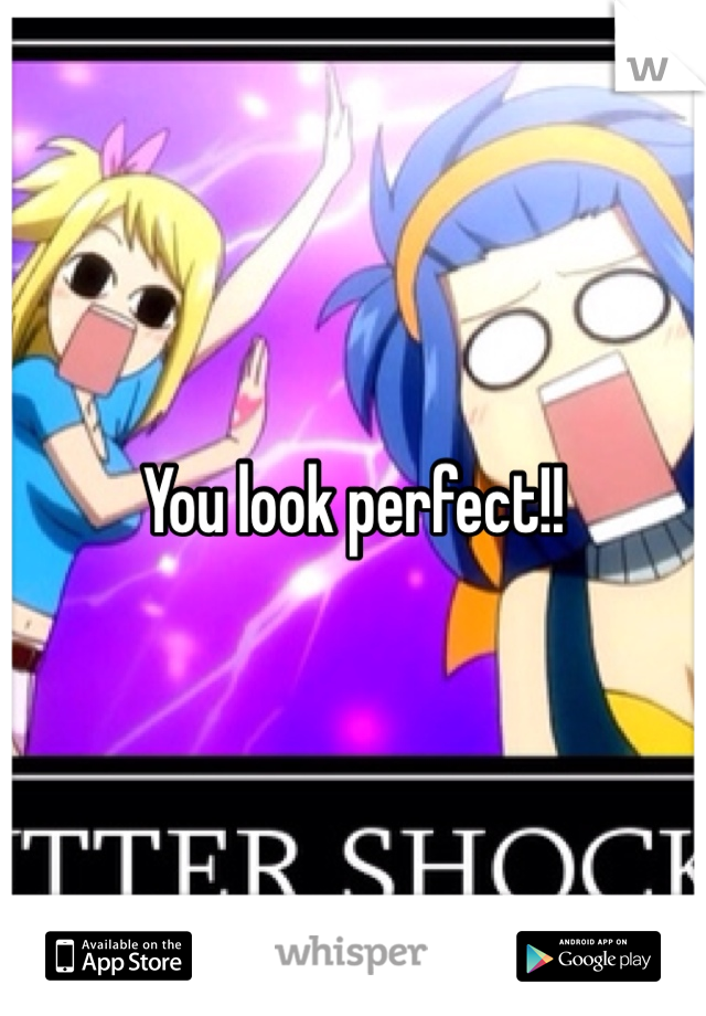 You look perfect!!