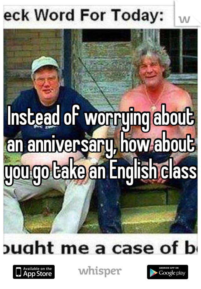 Instead of worrying about an anniversary, how about you go take an English class