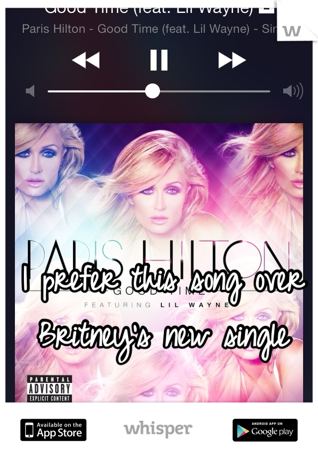 I prefer this song over 
Britney's new single 