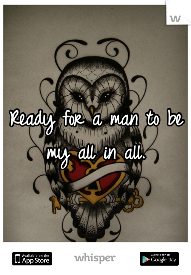 Ready for a man to be my all in all.