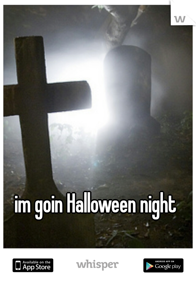 im goin Halloween night