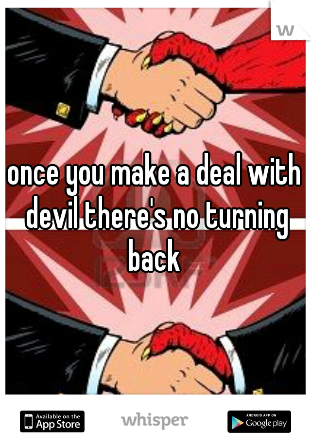 once you make a deal with devil there's no turning back 