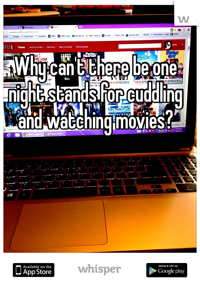 Why can't there be one night stands for cuddling and watching movies?