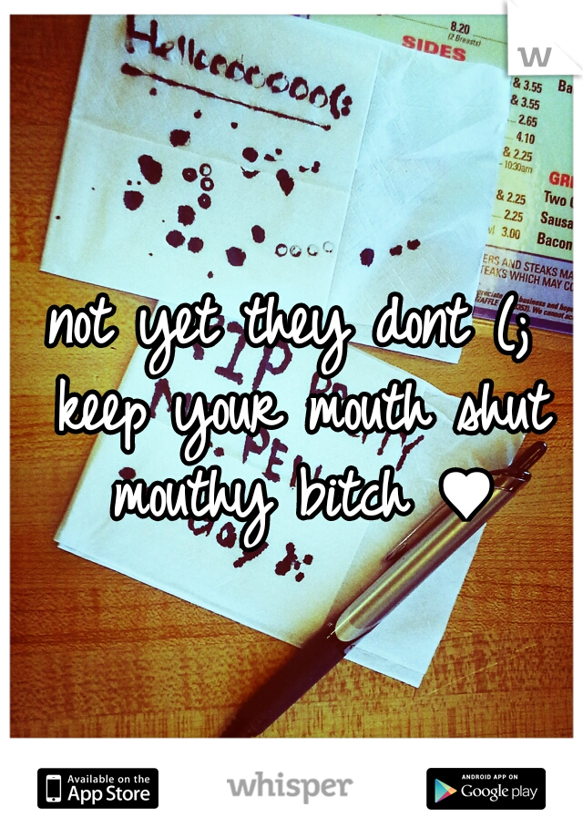 not yet they dont (; keep your mouth shut mouthy bitch ♥