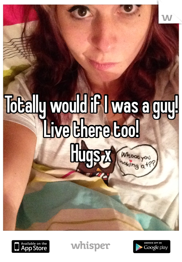 Totally would if I was a guy! Live there too! 
Hugs x