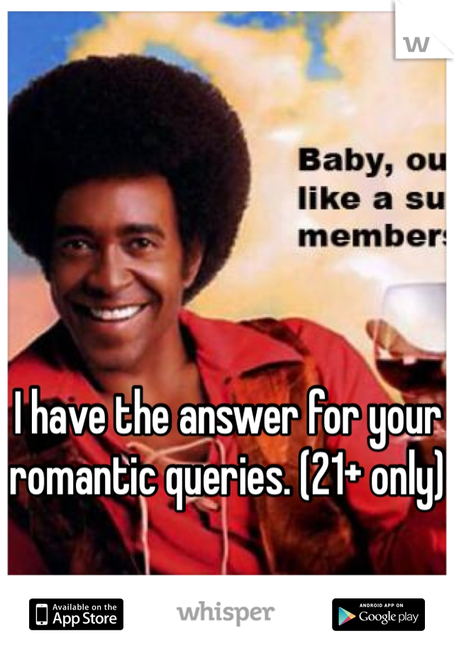 



I have the answer for your romantic queries. (21+ only)