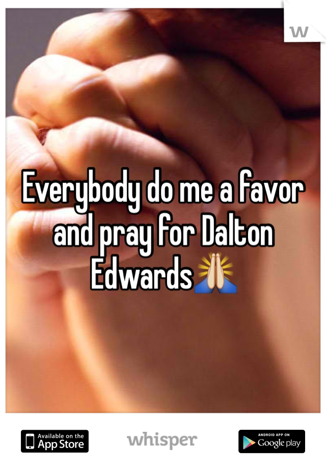 Everybody do me a favor and pray for Dalton Edwards🙏