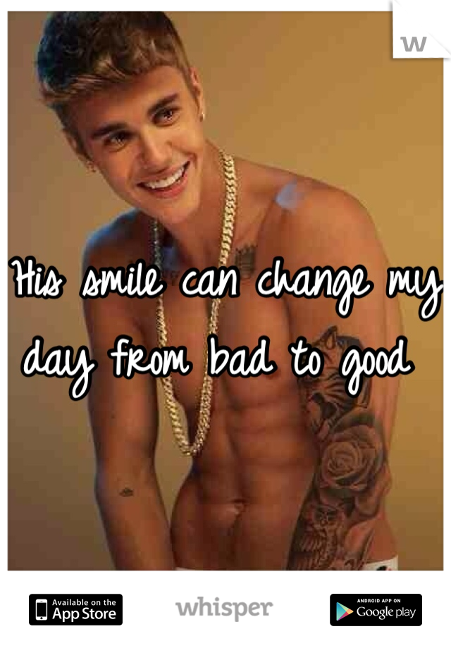 His smile can change my day from bad to good 