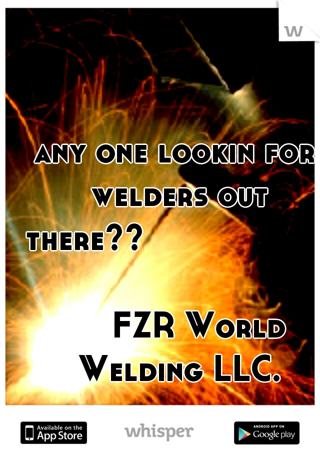 any one lookin for welders out there??











              
             

       FZR World Welding LLC.