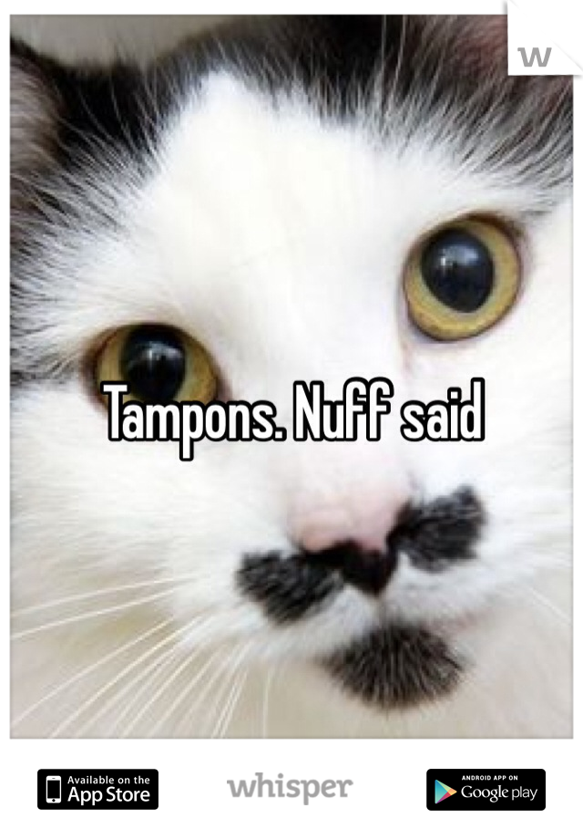Tampons. Nuff said