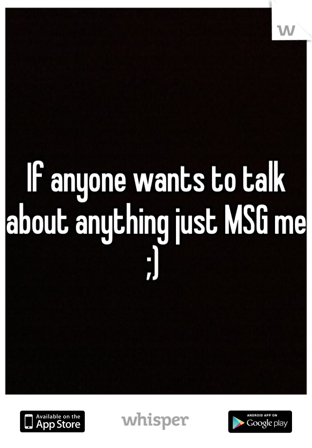 If anyone wants to talk about anything just MSG me ;) 