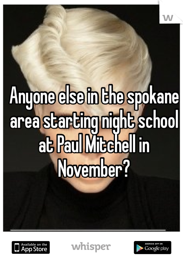 Anyone else in the spokane area starting night school at Paul Mitchell in November? 