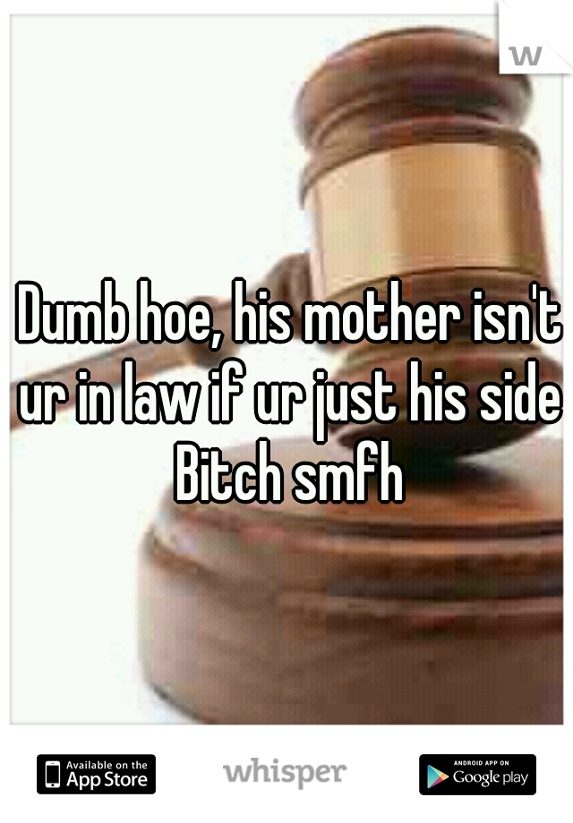  Dumb hoe, his mother isn't ur in law if ur just his side Bitch smfh