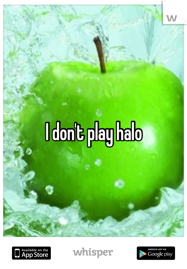 I don't play halo