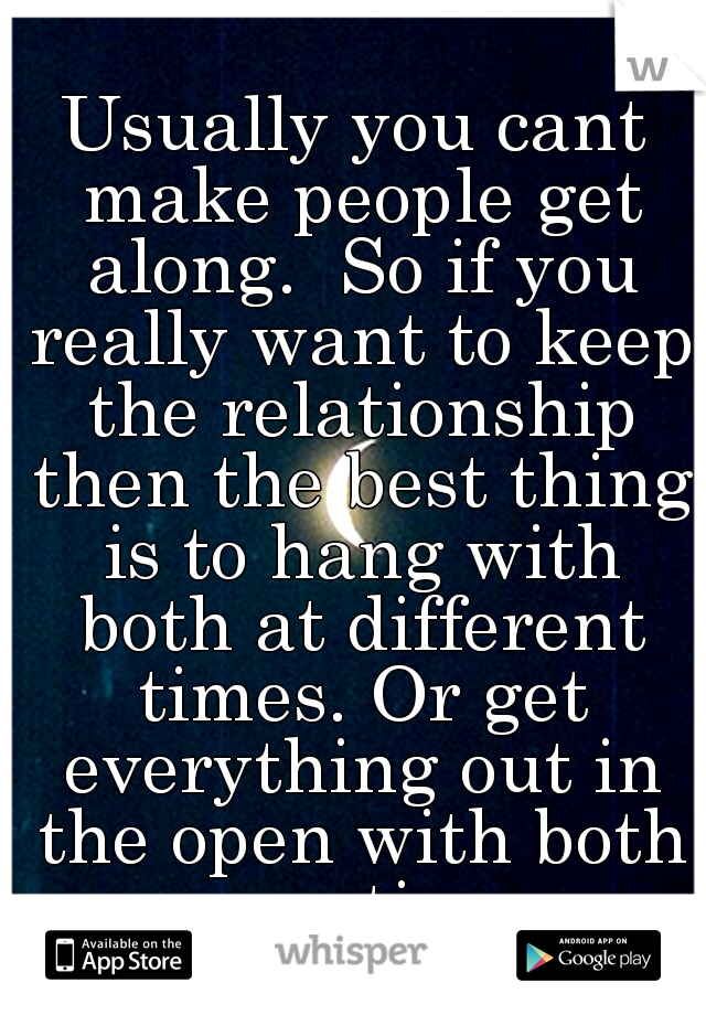 Usually you cant make people get along.  So if you really want to keep the relationship then the best thing is to hang with both at different times. Or get everything out in the open with both parties