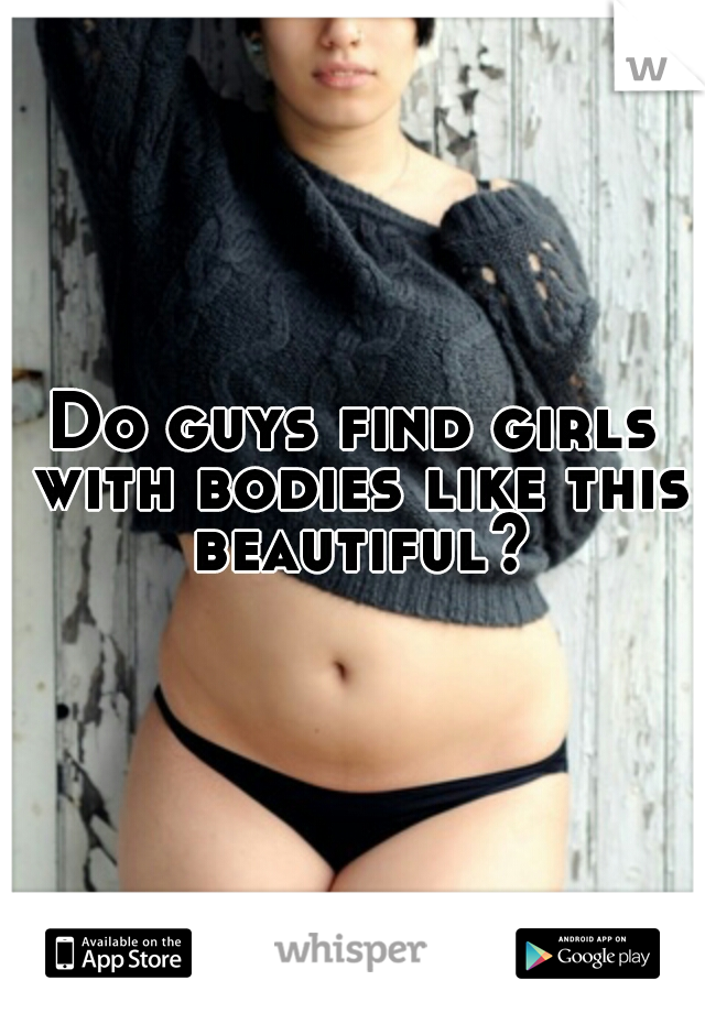 Do guys find girls with bodies like this beautiful?