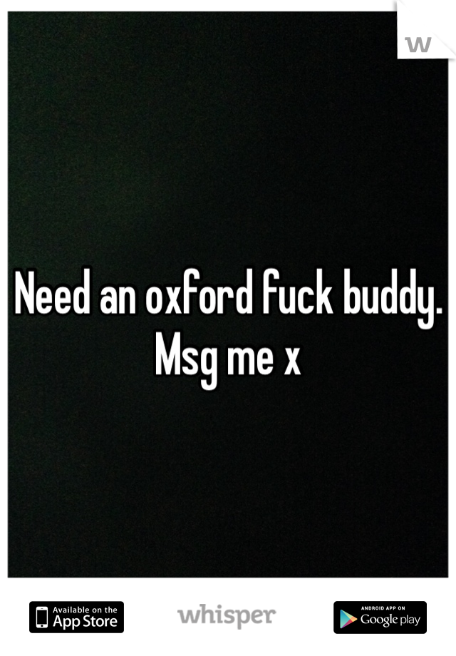Need an oxford fuck buddy. Msg me x