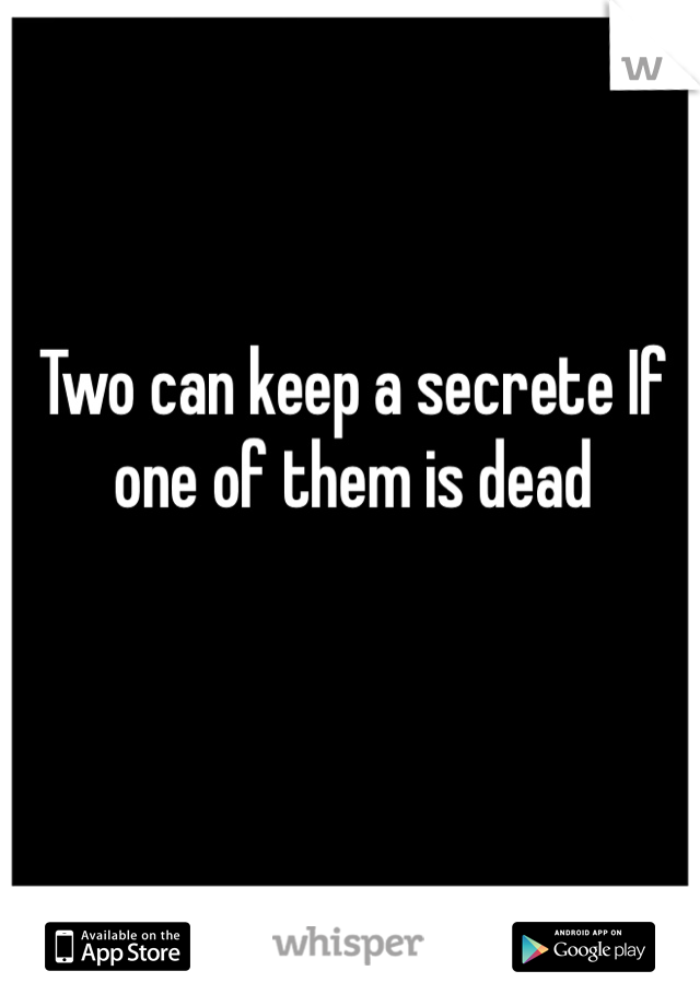 Two can keep a secrete If one of them is dead