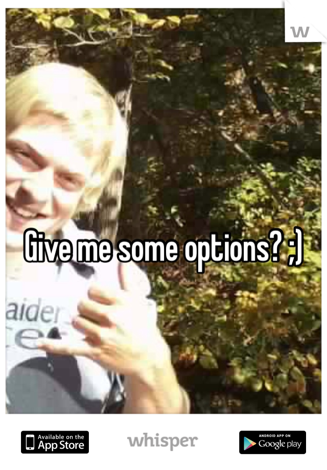 Give me some options? ;)