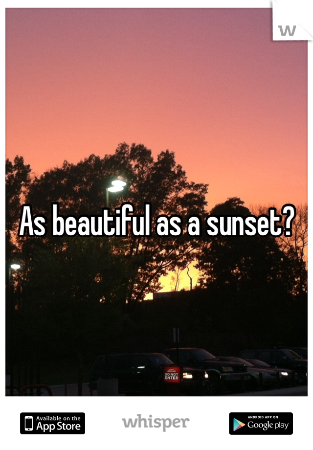As beautiful as a sunset?