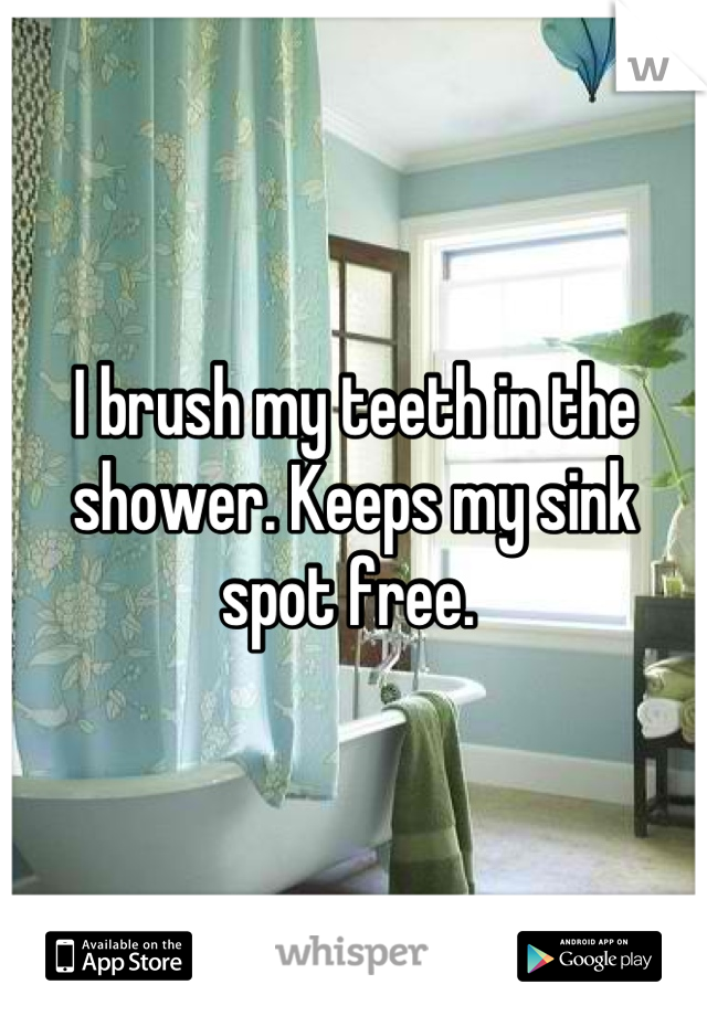 I brush my teeth in the shower. Keeps my sink spot free. 