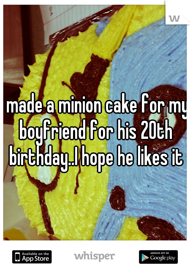 I made a minion cake for my boyfriend for his 20th birthday..I hope he likes it♥