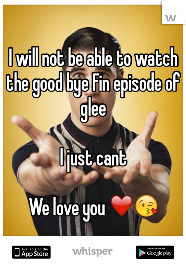 I will not be able to watch the good bye Fin episode of glee

I just cant

We love you ❤️😘