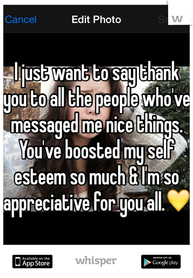 I just want to say thank you to all the people who've messaged me nice things. You've boosted my self esteem so much & I'm so appreciative for you all.💛