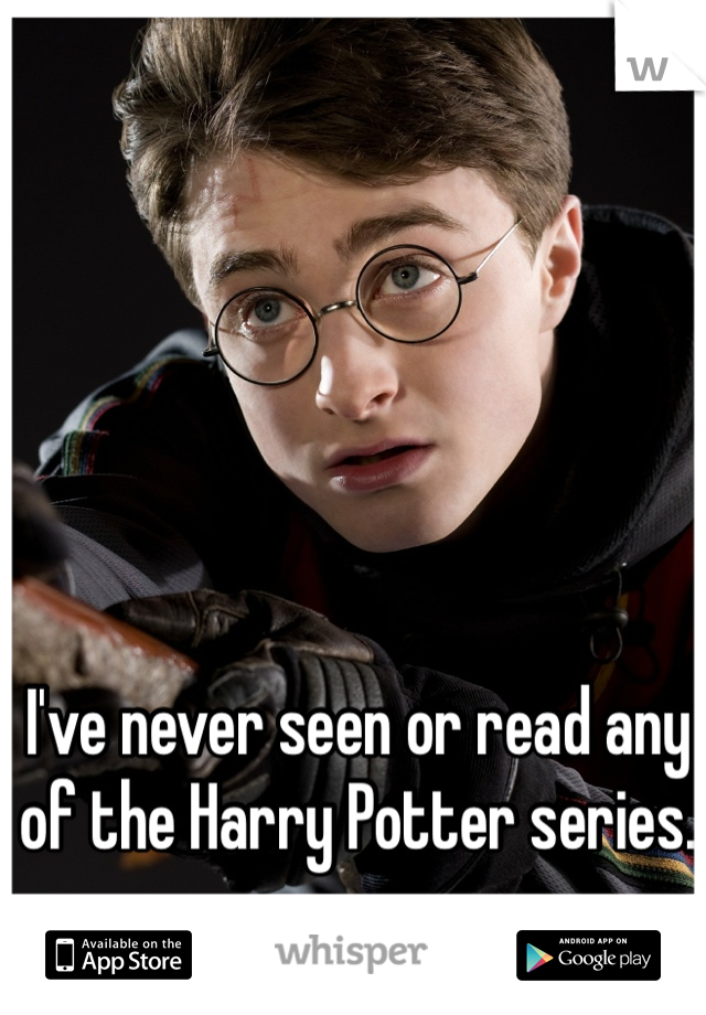 I've never seen or read any of the Harry Potter series.  