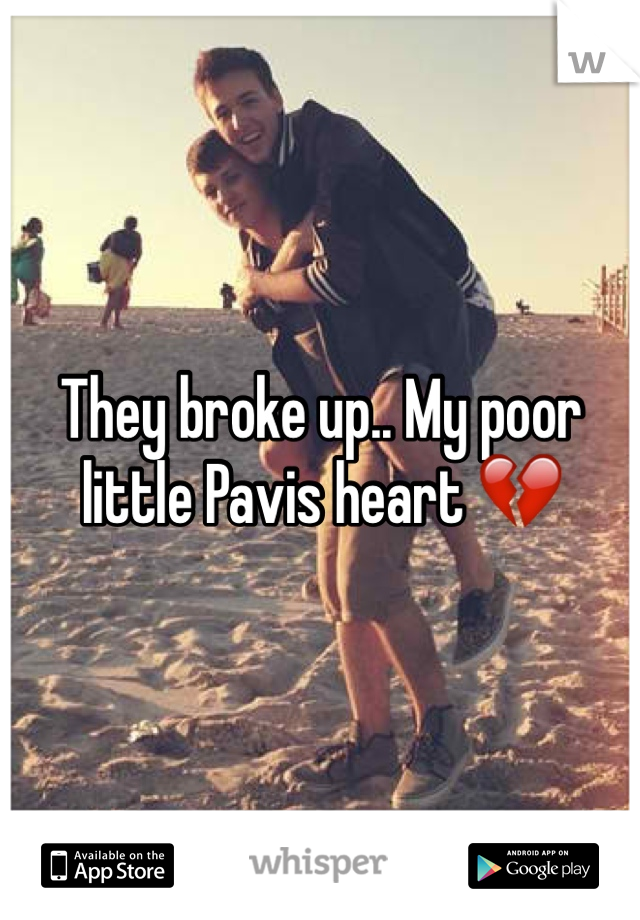 They broke up.. My poor little Pavis heart 💔