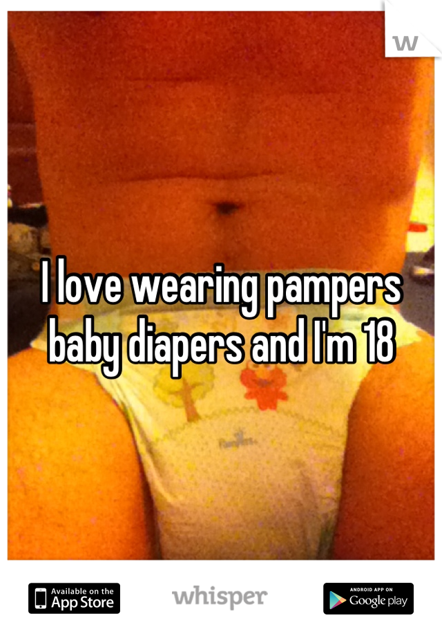 I love wearing pampers baby diapers and I'm 18